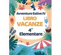 Avventure Estive IV: Libro Vacanze 4 Elementare con Esercizi per ripassare Matematica, Italiano, Storia, Scienze, Geografia e Inglese. (Libri vacanze estive)