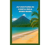 Avventure in Costa Rica 2025/2026: Pianifica il tuo viaggio perfetto con consigli di esperti, itinerari e segreti locali