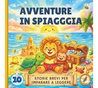 AVVENTURE IN SPIAGGIA: 10 Storie per Bambini su Amicizia e Natura. Libro Illustrato in Stampatello Maiuscolo per Prime Letture (5-8 anni)