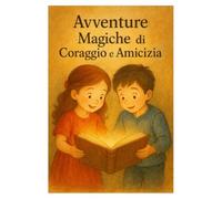 Avventure magiche di coraggio e amicizia: Pensate per stimolare la fantasia, insegnare valori e farti divertire!