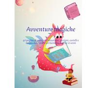 Avventure Magiche - Libro da Colorare per Piccoli Maghi e Streghette: 40 pagine di creature fantastiche, pozioni, castelli e magia da colorare per bambini dai 4 ai 10 anni
