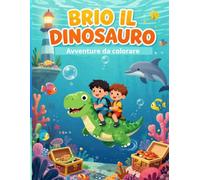 "Avventure Marine da Colorare con Brio il Dinosauro": Illustrazioni di Harry, George e Brio alla scoperta dei segreti del mare"