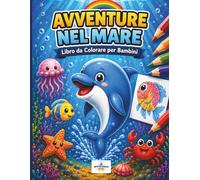 AVVENTURE NEL MARE Libro da Colorare per Bambini: Un fantastico viaggio nel mondo marino tutto da colorare