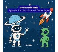 Avventure nello spazio - Il grande libro da colorare di fantascienza