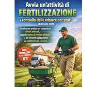 Avvia un'attività di fertilizzazione e controllo delle erbacce per prati (Edizione 2026): Un sistema pratico per conquistare clienti abituali, ... rapidamente un reddito locale costante