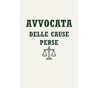 Avvocata Delle Cause Perse Quaderno Appunti per Avvocato Donna: Idea Regalo Divertente per Avvocata, Laurea in Giurisprudenza, Studio Legale e Ufficio
