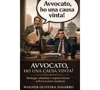 Avvocato, ho una causa vinta!: Strategia, selezione e sopravvivenza nell’avvocatura moderna