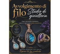 Avvolgimento di filo Studio di gioielleria: Crea splendidi pendenti, anelli e orecchini senza saldatura