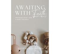 Awaiting with Faith: Preparing Your Heart, Mind, and Spirit for Birth: An 8-Week Devotional for Expecting Mothers in their Third Trimester (The Discipled Motherhood Devotionals)