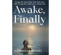 AWAKE, FINALLY: Escape the Noise, Hear Your Soul, and Start Living the Truth You’ve Always Felt (8. THE AWAKENED PATH)