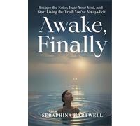 AWAKE, FINALLY: Escape the Noise, Hear Your Soul, and Start Living the Truth You’ve Always Felt (8. THE AWAKENED PATH)