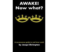 Awake! Now What?: A No-Nonsense Guide to Real Inner Work