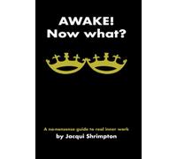 Awake! Now What?: A No-Nonsense Guide to Real Inner Work