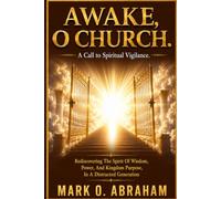 AWAKE O CHURCH: Rediscovering The Spirit Of Wisdom, Power, And Kingdom Purpose In A Distracted Generation