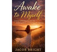 Awake to Myself: A Memoir of Breaking Free from Pain, Redefining Identity, and Choosing a New Beginning