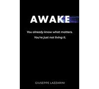 AWAKE: You already know what matters. You're just not living it.