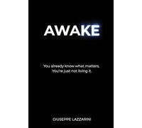 AWAKE: You already know what matters. You're just not living it.
