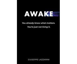 AWAKE: You already know what matters. You're just not living it.