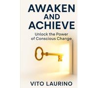 Awaken and Achieve: Unlock the Power of Conscious Change