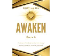 Awaken: Book 8 - Transform Your Relationship with Money - A Practical Guide to Financial Freedom (Awaken - Practical Personal Transformation and Healing Journey)