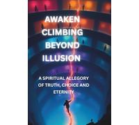 AWAKEN CLIMBING BEYOND ILLUSION: A SPIRITUAL ALLEGORY OF TRUTH, CHOICE AND ETERNITY (Echoes Of Peace)