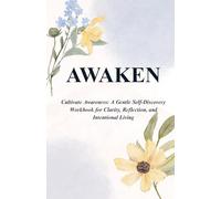 AWAKEN: Cultivate Awareness: A Guided Journey to Mindfulness, Reflection, and Intentional Living
