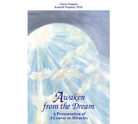 Awaken from the Dream: A Presentation of "A Course in Miracles"