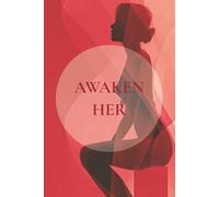 Awaken Her: A 112-Day Guided Journey to Reclaim Your Rhythm, Embrace Softness, Nourish Your Spirit and Harness Feminine Energy