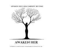 AWAKEN HER: A Powerful Guided Journal to Remember the Woman You Are