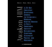 Awaken Him: A 28-Day Challenge Devotional Journal to Establish a Morning Routine Rooted in Daily Surrender, Identity Declarations, Scripture Alignment, Prayer, and Movement