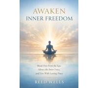 Awaken Inner Freedom: Break Free From the Ego, Silence the Inner Voice, and Live With Lasting Peace