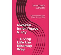 Awaken Inner Peace & Joy - Living Life the Niramay Way: A Journey from Outer Chaos to Inner Bliss (WELLNESS Books-By-Hemchandr)