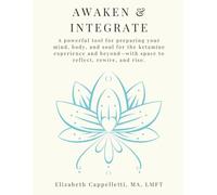 Awaken & Integrate: A powerful tool for preparing your mind, body, and soul for the ketamine experience and beyond-with space to reflect, rewire, and rise.