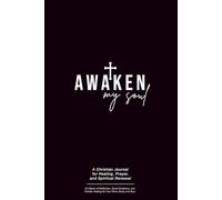 Awaken My Soul: A Christian Journal for Healing, Prayer, and Spiritual Renewal: 52 Weeks of Reflection, God’s Guidance, and Holistic Healing for Your Mind, Body, and Soul