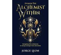 Awaken The Alchemist Within: Navigating Life's Shitstorms to Emerge Stronger from Adversities