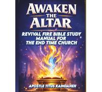 AWAKEN THE ALTAR: Revival Fire Bible Study Manual for the End-Time Church