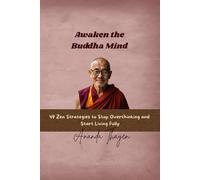 Awaken the Buddha Mind: 49 Zen Strategies to Stop Overthinking and Start Living Fully