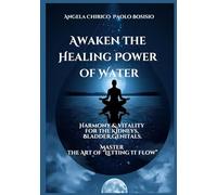 Awaken the Healing Power of Water: The Art of “Letting Flow” - Harmony and Vitality for Kidneys, Bladder and Genitals.