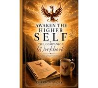 Awaken the Higher Self: The Companion Workbook A 9-W uided Journey into Self-Discovery, Shadow Work, and Embodiment