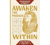 Awaken the Pharaoh Within: Pharaonic Legacy Notebook: Ancient Egyptian Journal | Inspire Your Inner Power