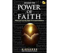 Awaken the Power of Faith: When you can See, there is no need to Believe