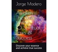 Awaken The Power Within : The 10 Spiritual Laws of Success: Discover your essence and achieve true success