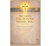 AWAKEN THE POWER WITHIN YOU: A 30-Day Devotional to Strengthen Your Faith, Renew Your Mind, and Walk in Your Divine Inheritance