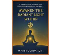 Awaken the Radiant Light Within: A Sikh Blueprint for Spiritual Awakening & Conscious Mastery