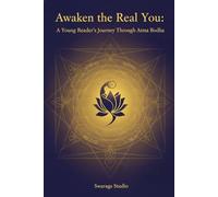 Awaken the Real You: A Young Reader’s Journey Through Atma Bodha: A Modern, Youth-Focused Guide to Self-Discovery, Non-Duality, and Inner Freedom