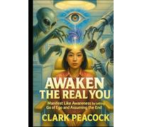 Awaken the Real You Manifest Like Awareness by Letting Go of Ego and Assuming the End: You Are the I AM: A Spiritual Manifestation Guide to Releasing the Ego Self