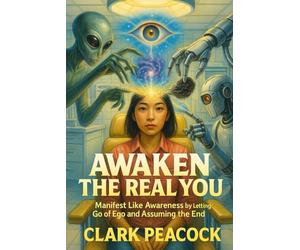 Awaken the Real You Manifest Like Awareness by Letting Go of Ego and Assuming the End: You Are the I AM: A Spiritual Manifestation Guide to Releasing the Ego Self (Real You Chronicles)