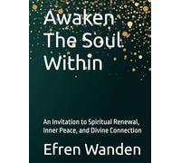 Awaken The Soul Within: An Invitation to Spiritual Renewal, Inner Peace, and Divine Connection