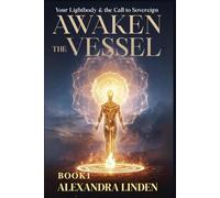 AWAKEN THE VESSEL: Your Lightbody & the Call to Sovereign BOOK1 (ADVANCED SERIES - Mastery, Multidimensional Healing & Soul Work)