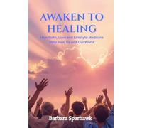 Awaken To Healing: How Faith, Love and Lifestyle Medicine Help Heal Us and Our World